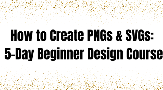 How to Create PNGs & SVGs: 5-Day Beginner Design Course
